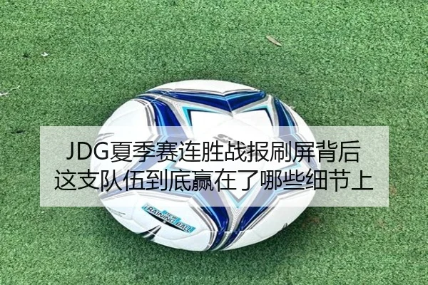 JDG夏季赛连胜战报刷屏背后 这支队伍到底赢在了哪些细节上